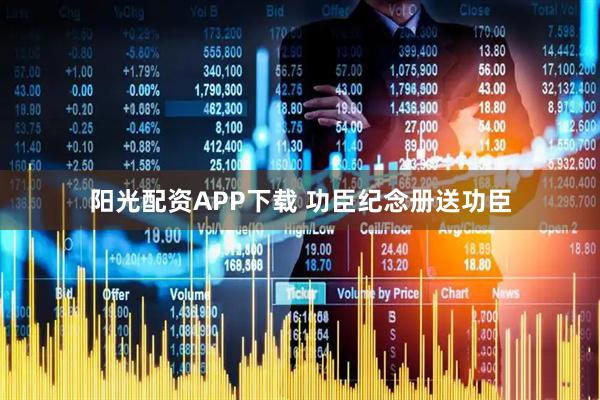 阳光配资APP下载 功臣纪念册送功臣