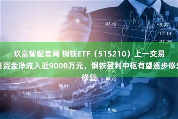 玖富智配官网 钢铁ETF（515210）上一交易日资金净流入近9000万元，钢铁盈利中枢有望逐步修复